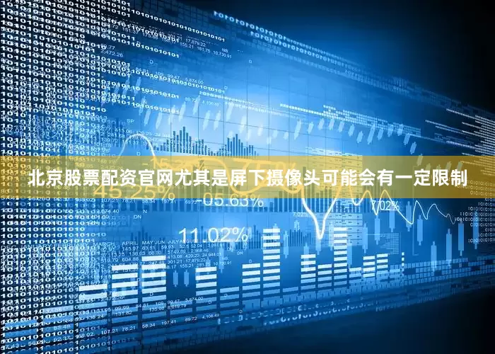 北京股票配资官网尤其是屏下摄像头可能会有一定限制