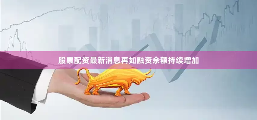 股票配资最新消息再如融资余额持续增加