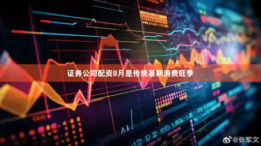 证券公司配资8月是传统暑期消费旺季